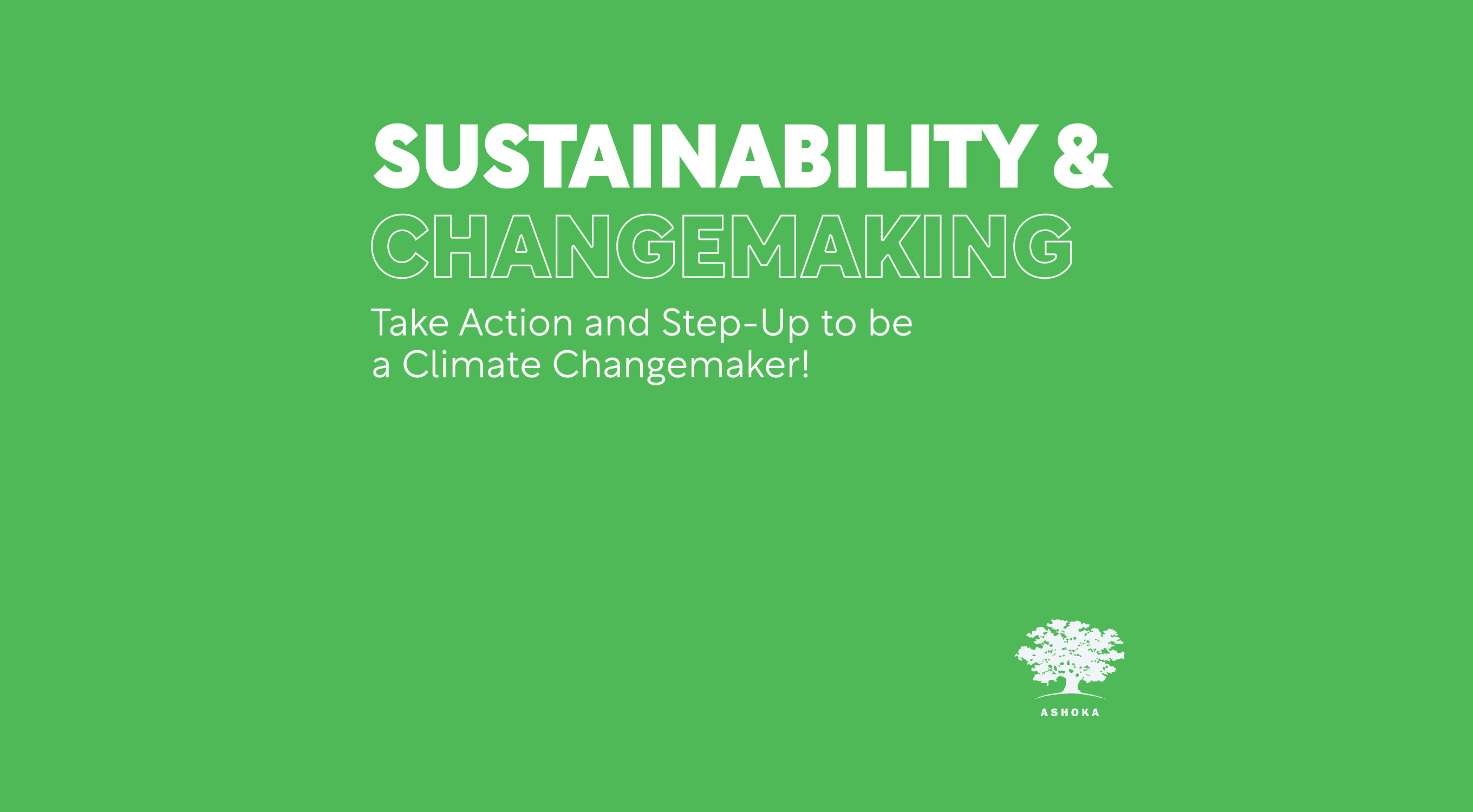 Text "Sustainability & Changemaking" in large, bold, white text at the top of the banner. Underneath, the sub-heading read "Take action and step up to be a Climate Changemaker!" in the bottom right corner is the Ashoka logo in white, all above a lime-green background.