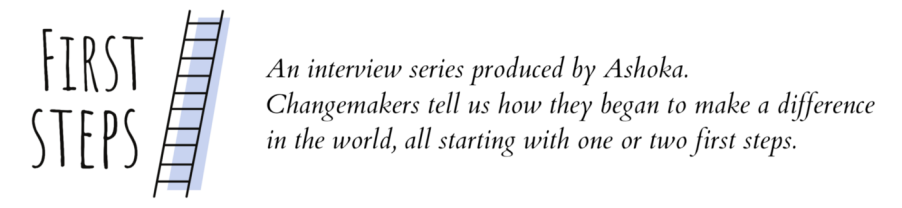 First Steps - An interview series produced by Ashoka. Changemakers tell us how they began to make a difference in the world, all starting with one or two first steps.